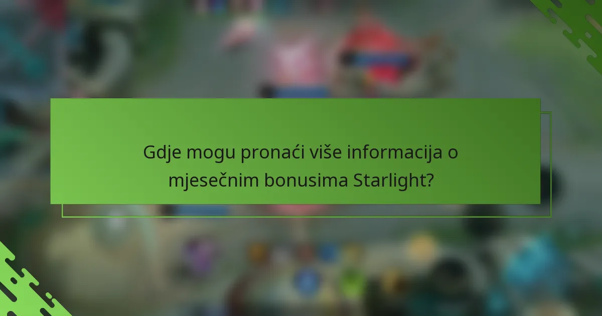Gdje mogu pronaći više informacija o mjesečnim bonusima Starlight?