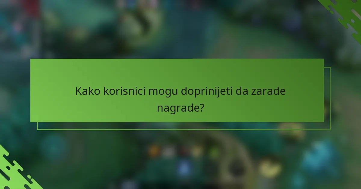 Kako korisnici mogu doprinijeti da zarade nagrade?