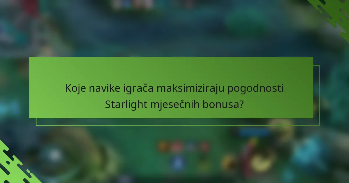 Koje navike igrača maksimiziraju pogodnosti Starlight mjesečnih bonusa?