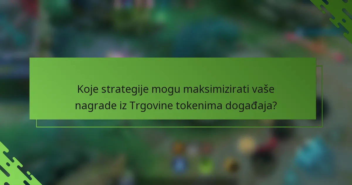 Koje strategije mogu maksimizirati vaše nagrade iz Trgovine tokenima događaja?