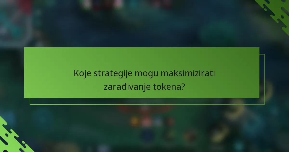 Koje strategije mogu maksimizirati zarađivanje tokena?