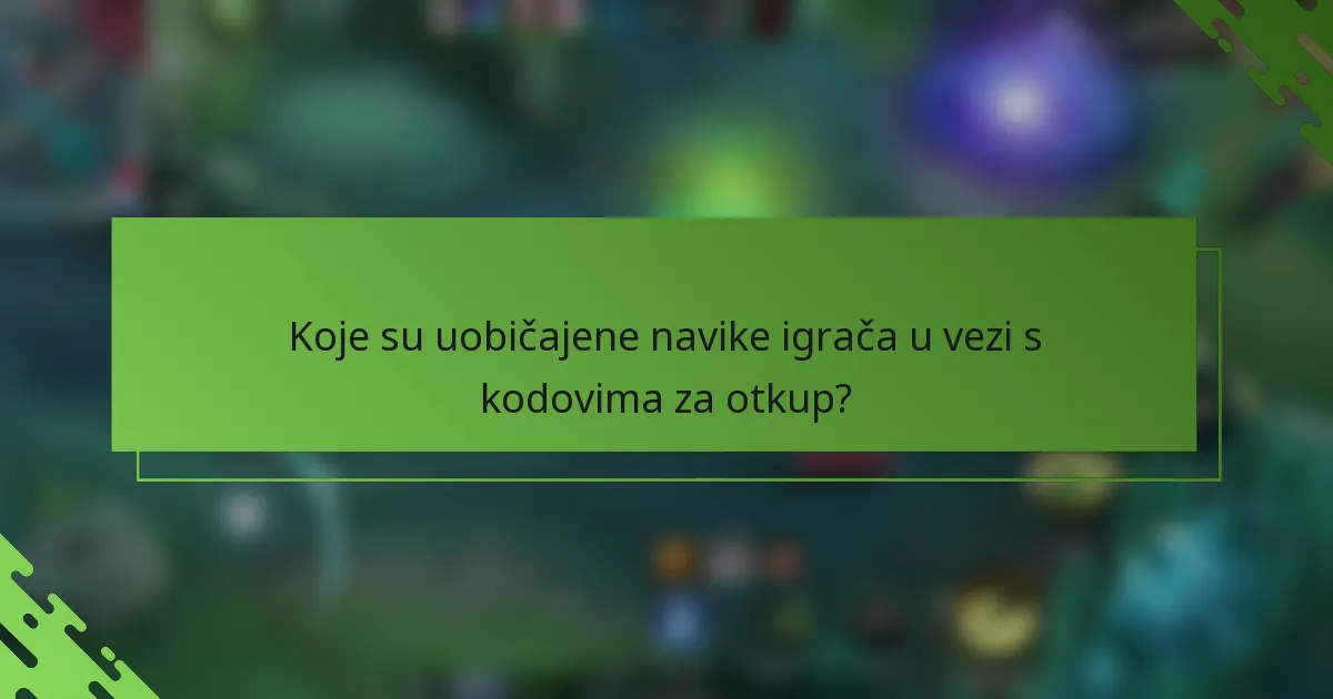 Koje su uobičajene navike igrača u vezi s kodovima za otkup?