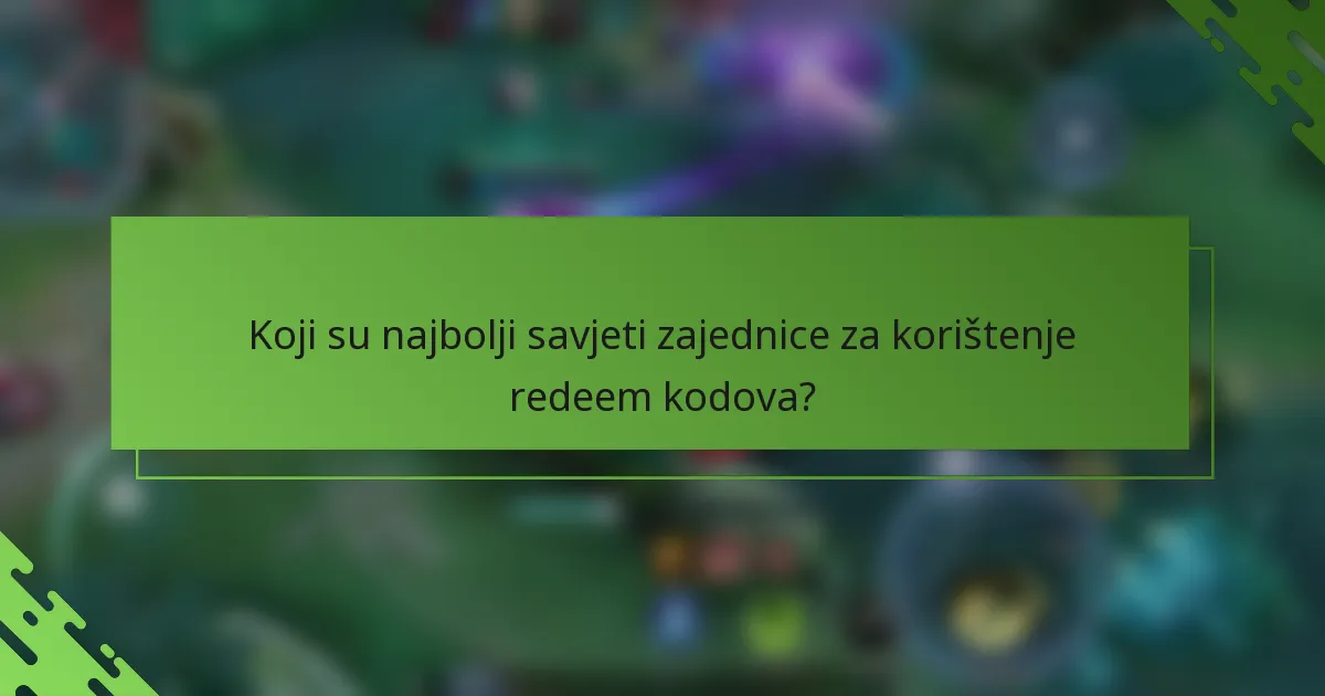 Koji su najbolji savjeti zajednice za korištenje redeem kodova?