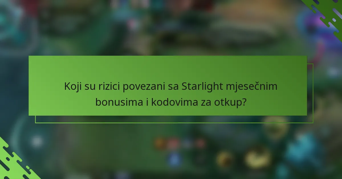 Koji su rizici povezani sa Starlight mjesečnim bonusima i kodovima za otkup?